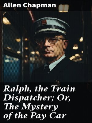 cover image of Ralph, the Train Dispatcher; Or, the Mystery of the Pay Car